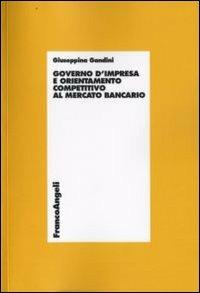 Governo d'impresa e orientamento competitivo al mercato bancario - Giuseppina Gandini - copertina
