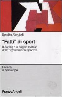 Fatti di sport. Il doping e la doppia morale delle organizzazioni sportive - Rosalba Altopiedi - copertina
