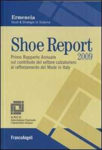 Shoe report 2009. Primo rapporto annuale sul contributo del settore calzaturiero al rafforzamento del Made in Italy