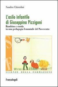L' asilo infantile di Giuseppina Pizzigoni. Bambino e scuola in una pedagogia femminile del Novecento - Sandra Chistolini - copertina