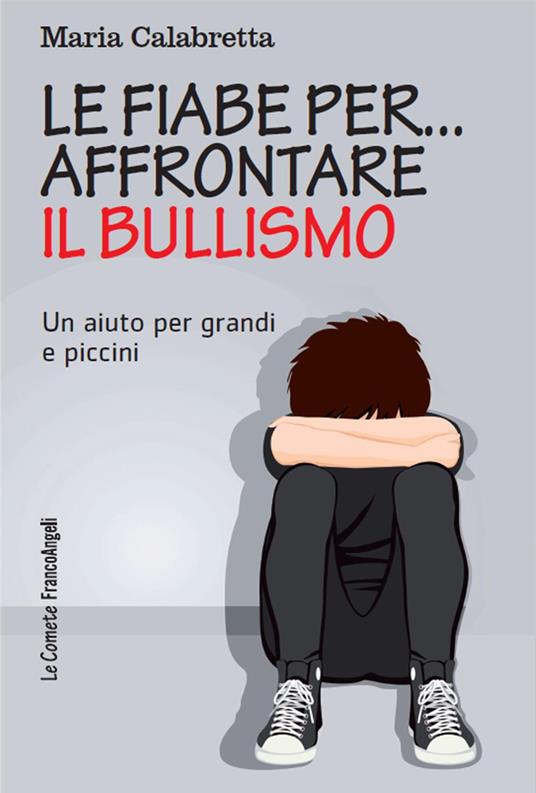 Le fiabe per... affrontare il bullismo. Un aiuto per grandi e piccini - Maria Calabretta - copertina