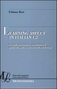 Learning aspect in italian L2. Corpus annotation, acquisitional patterns, and connectionist modelling - Fabiana Rosi - copertina
