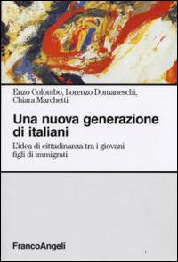 Una nuova generazione di italiani. L'idea di cittadinanza tra i giovani figli di immigrati - Enzo Colombo,Lorenzo Domaneschi,Chiara Marchetti - copertina