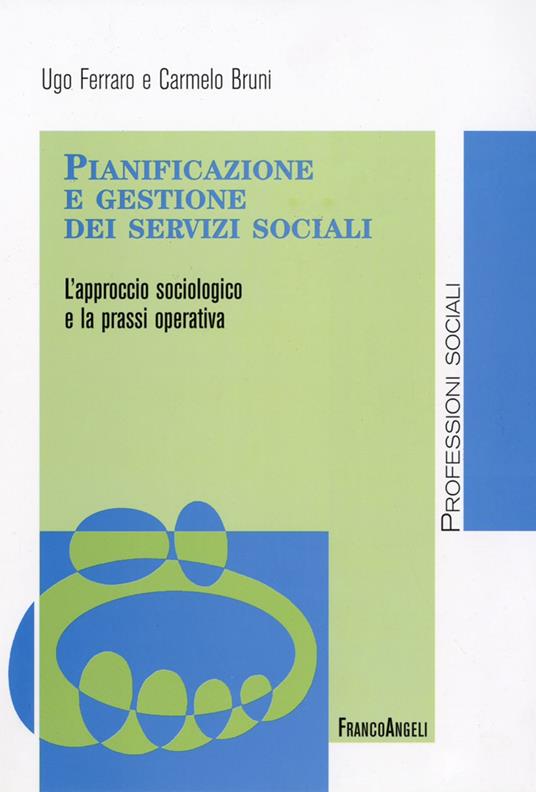 Pianificazione e gestione dei servizi sociali. L'approccio sociologico e la prassi operativa - Ugo Ferraro,Carmelo Bruni - copertina