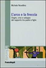 L'arco e la freccia. Origini, crisi e sviluppo del rapporto tra padre e figlio