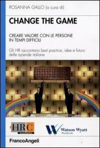 Change the game. Creare valore con le persone in tempi difficili. Gli HR raccontano best practice, idee e futuro delle aziende italiane - copertina