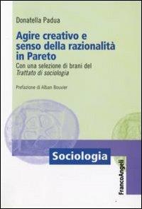 Agire creativo e senso della razionalità in Pareto. Con una selezione di brani del «Trattato di sociologia» - Donatella Padua - copertina