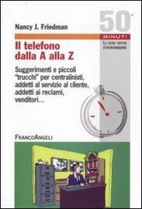 Il telefono dalla A alla Z. Suggerimenti e piccoli «trucchi» per centralinisti, addetti al servizio al cliente, addetti ai reclami, venditori - Nancy J. Friedman - copertina