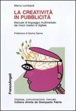 La creatività in pubblicità. Manuale di linguaggio multimediale: dai mezzi classici al digitale