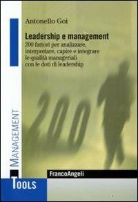 Leadership e management. 200 fattori per analizzare, interpretare, capire e integrare le qualità manageriali con le doti di leadership - Antonello Goi - copertina