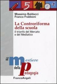 La controriforma della scuola. Il trionfo del mercato e del mediatico - Massimo Baldacci,Franco Frabboni - copertina