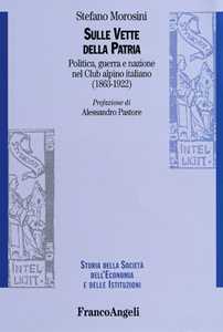 Sulle vette della patria. Politica, guerra e nazione nel Club Alpino Italiano (1863-1922)