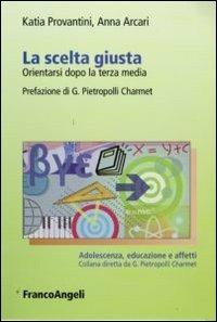 La scelta giusta. Orientarsi dopo la terza media - Katia Provantini,Anna Arcari - copertina