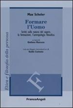 Formare l'uomo. Scritti sulla natura del sapere, la formazione, l'antropologia filosofica