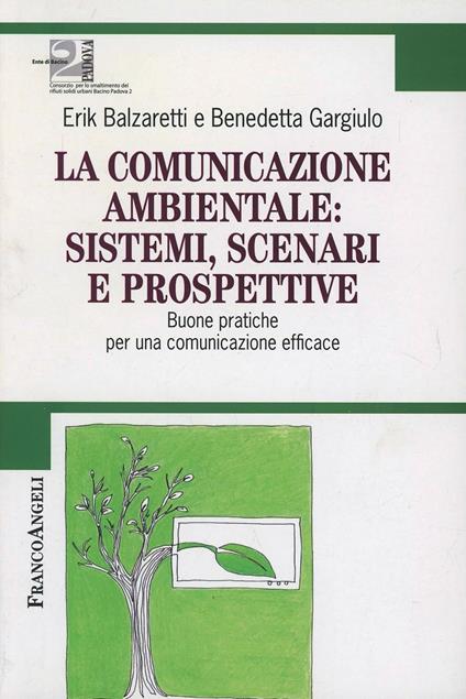 La comunicazione ambientale: sistemi, scenari e prospettive. Buone pratiche per una comunicazione efficace - Erik Balzaretti,Benedetta Gargiulo - copertina