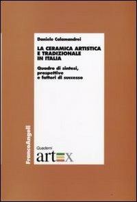 La ceramica artistica e tradizionale in Italia. Quadro di sintesi, prospettive e fattori di successo - Daniele Calamandrei - copertina