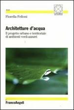 Architetture d'acqua. Il progetto urbano e territoriale di ambienti verdi-azzurri