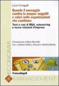 Quando il paesaggio cambia la mappa: soggetti e valori nelle organizzazioni che cambiano. Temi e casi di M&A, outsourcing e nuove relazioni d'impresa - Lucio Fumagalli - copertina