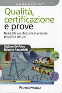 Qualità, certificazione e prove. Guida ala qualificazione di processo, prodotto e servizio - Stefano De Falco,Roberto Passariello - copertina