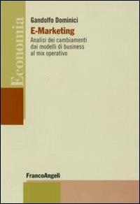 E-marketing. Analisi dei cambiamenti dai modelli di business al mix operativo - Gandolfo Dominici - copertina