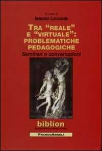 Tra reale e virtuale: problematiche pedagogiche. Seminari e conversazioni