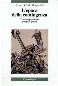 L' epoca della contingenza. Tra vita quotidiana e scenari globali