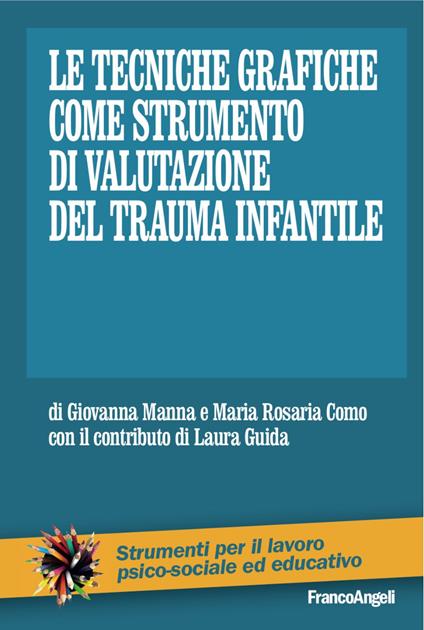 Le tecniche grafiche come strumento di valutazione del trauma infantile - Giovanna Manna,M. Rosaria Como - copertina