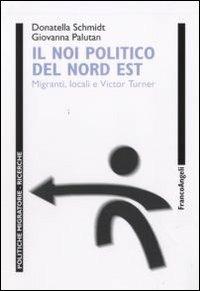 Il noi politico del Nord Est. Migranti locali e Victor Turner - Donatella Schmidt,Giovanna Palutan - copertina