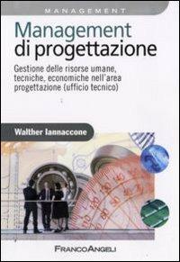 Management di progettazione. Gestione delle risorse umane, tecniche, economiche nell'area progettazione (ufficio tecnico) - Walther Iannaccone - copertina