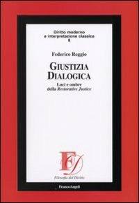 Giustizia dialogica. Luci e ombre della Restorative Justice - Federico Reggio - copertina