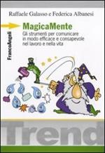 MagicaMente. Gli strumenti per comunicare in modo efficace e consapevole nel lavoro e nella vita