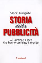 Storia della pubblicità. Gli uomini e le idee che hanno cambiato il mondo