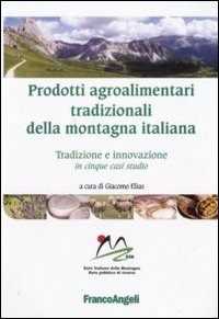 Prodotti agroalimentari tradizionali della montagna italiana. Tradizione e innovazione in cinque casi studio