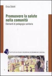 Promuovere la salute nella comunità. Elementi di pedagogia sanitaria - Enza Sidoti - copertina