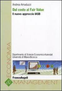 Dal costo al fair value. Il nuovo approccio IASB - Andrea Amaduzzi - copertina