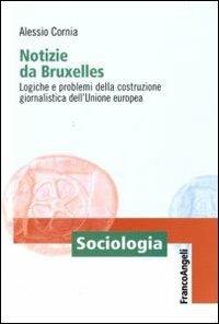 Notizie da Bruxelles. Logiche e problemi della costruzione giornalistica dell'Unione Europea - Alessio Cornia - copertina