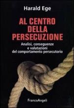 Al centro della persecuzione. Analisi, conseguenze e valutazioni del comportamento persecutorio