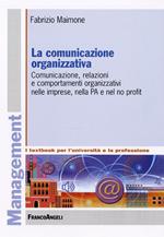 La comunicazione organizzativa. Comunicazione, relazioni e comportamenti organizzativi nelle imprese, nella PA e nel no profit
