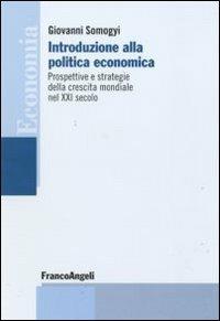 Introduzione alla politica economica. Prospettive e strategie della crescita mondiale nel XXI secolo - Giovanni Somogyi - copertina
