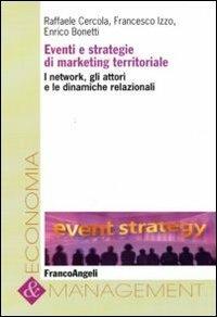 Eventi e strategie di marketing territoriale. I network, gli attori e le dinamiche relazionali - Raffaele Cercola,Francesco Izzo,Enrico Bonetti - copertina