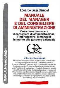 Manuale del manager e del consigliere di amministrazione. Cosa deve conoscere il consigliere di amministrazione, l'imprenditore, il manager in merito alla gestione aziendale