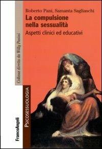 La compulsione nella sessualità. Aspetti clinici ed educativi - Roberto Pani,Samantha Sagliaschi - copertina