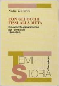 Con gli occhi fissi alla meta. Il movimento afroamericano per i diritti civili 1940-1965