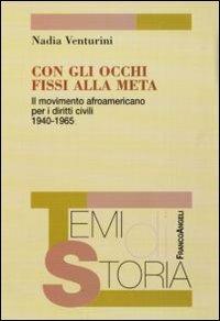 Con gli occhi fissi alla meta. Il movimento afroamericano per i diritti civili 1940-1965 - Nadia Venturini - copertina