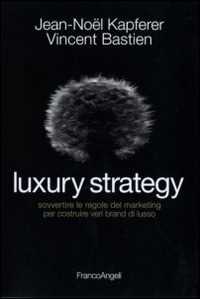 Luxury strategy. Sovvertire le regole del marketing per costruire veri brand di lusso