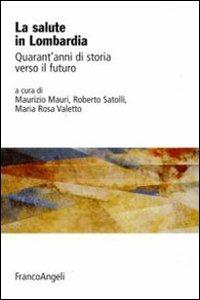 La salute in Lombardia. Quarant'anni di storia verso il futuro - copertina