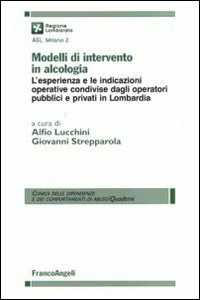 Modelli di intervento in alcologia. L'esperienza e le indicazioni operative condivise dagli operatori pubblici e privati in Lombardia