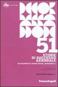 Cinquantuno storie di successo aziendale. Un decennio di buone prassi manageriali