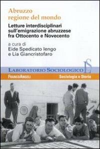 Abruzzo regione del mondo. Letture interdisciplinari sull'emigrazione abruzzese fra Ottocento e Novecento - copertina
