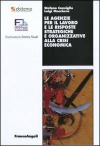Le agenzie per il lavoro e le risposte strategiche e organizzative alla crisi economica - Stefano Consiglio,Luigi Moschera - copertina